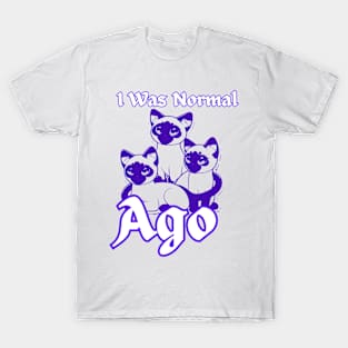 I WAS NORMAL THREE SIAMESE AGO T-Shirt